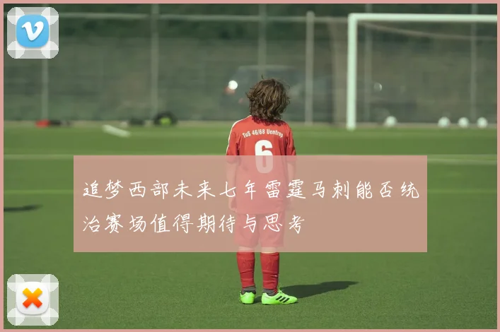 追梦西部未来七年雷霆马刺能否统治赛场值得期待与思考