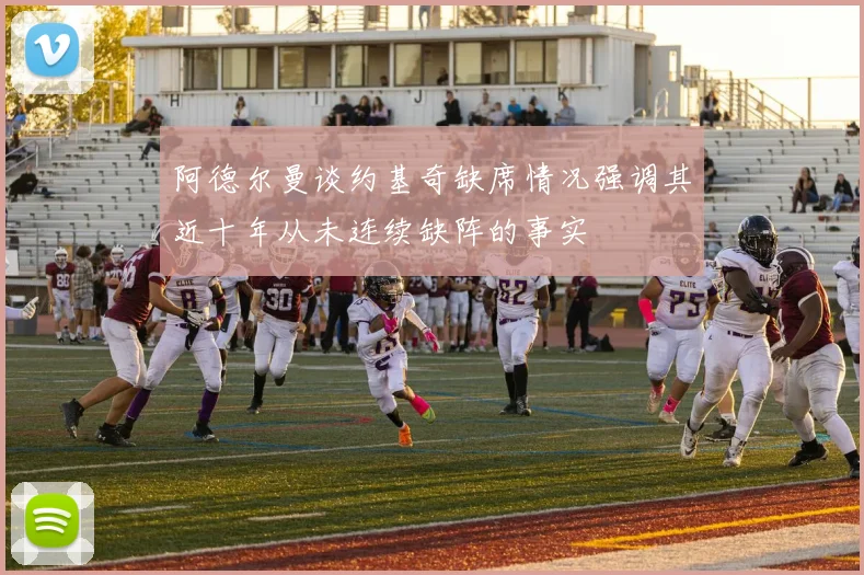 阿德尔曼谈约基奇缺席情况强调其近十年从未连续缺阵的事实